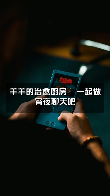 抖音羊羊(ASMR助眠)🐑视频封面:羊羊的治愈厨房🍜一起做宵夜聊天吧